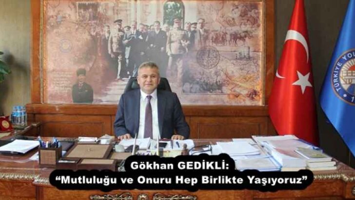 Gökhan GEDİKLİ: “Mutluluğu ve Onuru Hep Birlikte Yaşıyoruz”