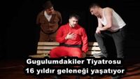 Gugulumdakiler Tiyatrosu 16 yıldır geleneği yaşatıyor