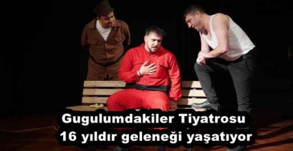 Gugulumdakiler Tiyatrosu 16 yıldır geleneği yaşatıyor