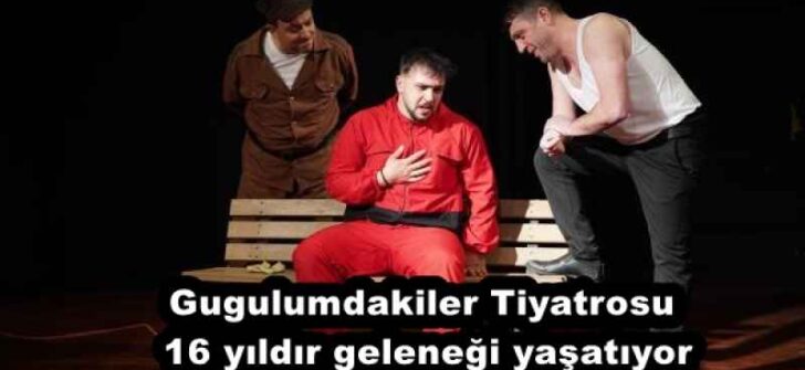 Gugulumdakiler Tiyatrosu 16 yıldır geleneği yaşatıyor