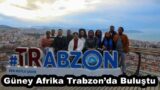 Güney Afrika Trabzon’da Buluştu
