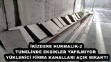 İKİZDERE HURMALIK-2 TÜNELİNDE EKSİKLER YAPILMIYOR  YÜKLENİCİ FİRMA KANALLARI AÇIK BIRAKTI