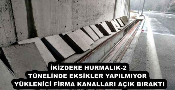 İKİZDERE HURMALIK-2 TÜNELİNDE EKSİKLER YAPILMIYOR  YÜKLENİCİ FİRMA KANALLARI AÇIK BIRAKTI