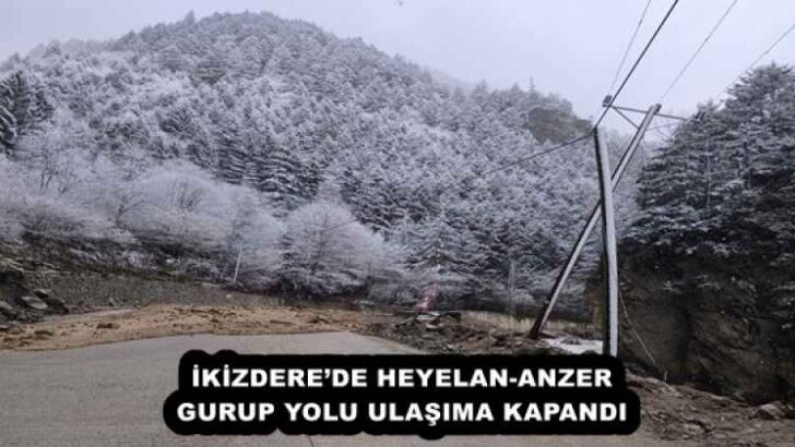 İKİZDERE’DE HEYELAN-ANZER GURUP YOLU ULAŞIMA KAPANDI