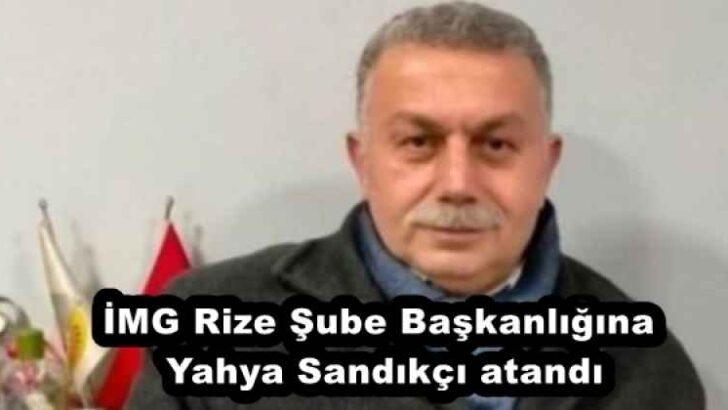 İMG Rize Şube Başkanlığına Yahya Sandıkçı atandı