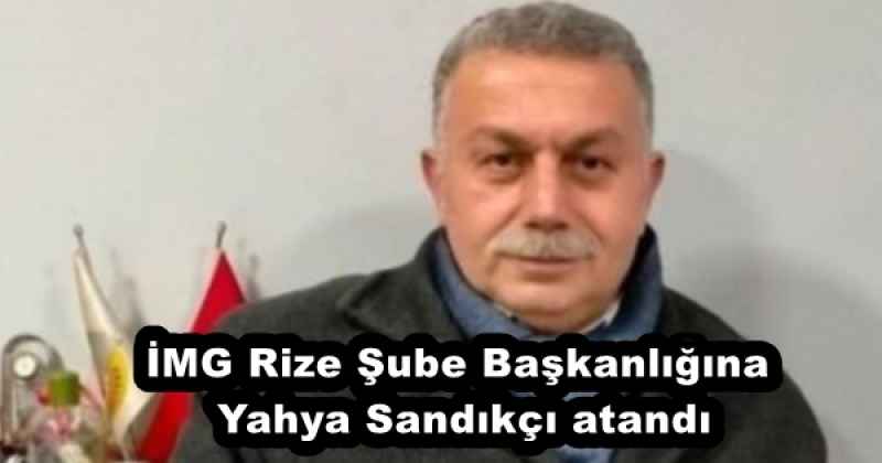 İMG Rize Şube Başkanlığına Yahya Sandıkçı atandı