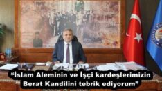 “İslam Aleminin ve İşçi kardeşlerimizin Berat Kandilini tebrik ediyorum”