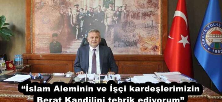 “İslam Aleminin ve İşçi kardeşlerimizin Berat Kandilini tebrik ediyorum”