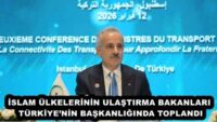 İSLAM ÜLKELERİNİN ULAŞTIRMA BAKANLARI TÜRKİYE’NİN BAŞKANLIĞINDA TOPLANDI