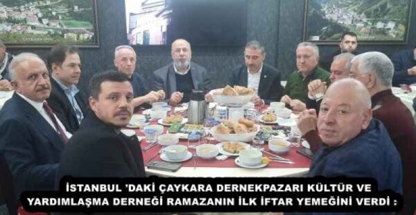 İSTANBUL ‘DAKİ ÇAYKARA DERNEKPAZARI KÜLTÜR VE YARDIMLAŞMA DERNEĞİ RAMAZANIN İLK İFTAR YEMEĞİNİ VERDİ :    