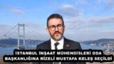 İSTANBUL İNŞAAT MÜHENDİSLERİ ODA BAŞKANLIĞINA RİZELİ MUSTAFA KELEŞ SEÇİLDİ