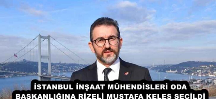 İSTANBUL İNŞAAT MÜHENDİSLERİ ODA BAŞKANLIĞINA RİZELİ MUSTAFA KELEŞ SEÇİLDİ