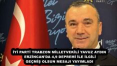 İYİ PARTİ TRABZON MİLLETVEKİLİ YAVUZ AYDIN ERZİNCAN’DA 4,9 DEPREMİ İLE İLGİLİ GEÇMİŞ OLSUN MESAJI YAYIMLADI