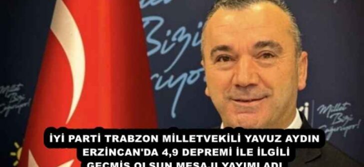 İYİ PARTİ TRABZON MİLLETVEKİLİ YAVUZ AYDIN ERZİNCAN’DA 4,9 DEPREMİ İLE İLGİLİ GEÇMİŞ OLSUN MESAJI YAYIMLADI