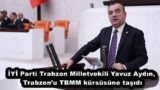 İYİ Parti Trabzon Milletvekili Yavuz Aydın, Trabzon’u TBMM kürsüsüne taşıdı