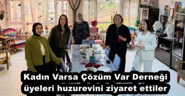 Kadın Varsa Çözüm Var Derneği üyeleri huzurevini ziyaret ettiler