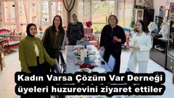 Kadın Varsa Çözüm Var Derneği üyeleri huzurevini ziyaret ettiler