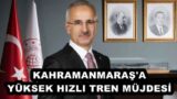 KAHRAMANMARAŞ’A YÜKSEK HIZLI TREN MÜJDESİ