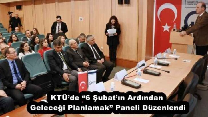 KTÜ’de “6 Şubat’ın Ardından Geleceği Planlamak” Paneli Düzenlendi
