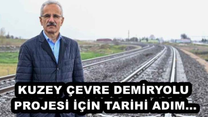KUZEY ÇEVRE DEMİRYOLU PROJESİ İÇİN TARİHİ ADIM…