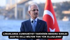LİMANLARDA CUMHURİYET TARİHİNİN REKORU KIRILDI 2025’TE 553,2 MİLYON TON YÜK ELLEÇLENDİ