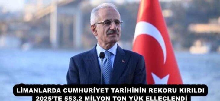 LİMANLARDA CUMHURİYET TARİHİNİN REKORU KIRILDI 2025’TE 553,2 MİLYON TON YÜK ELLEÇLENDİ