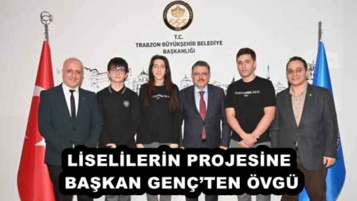 LİSELİLERİN PROJESİNE BAŞKAN GENÇ’TEN ÖVGÜ
