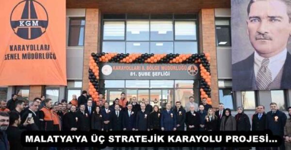 MALATYA’YA ÜÇ STRATEJİK KARAYOLU PROJESİ…
