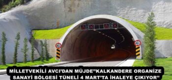 MİLLETVEKİLİ AVCI’DAN MÜJDE’’KALKANDERE ORGANİZE SANAYİ BÖLGESİ TÜNELİ 4 MART’TA İHALEYE ÇIKIYOR’’