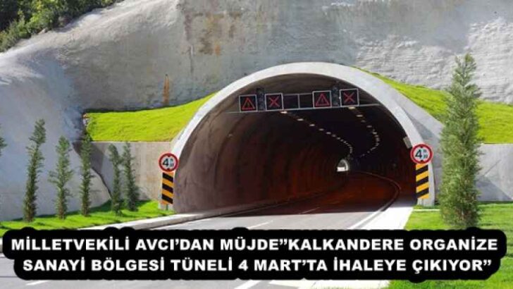 MİLLETVEKİLİ AVCI’DAN MÜJDE’’KALKANDERE ORGANİZE SANAYİ BÖLGESİ TÜNELİ 4 MART’TA İHALEYE ÇIKIYOR’’