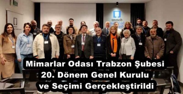 Mimarlar Odası Trabzon Şubesi 20. Dönem Genel Kurulu ve Seçimi Gerçekleştirildi