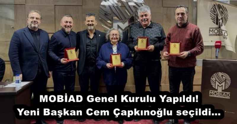 MOBİAD Genel Kurulu Yapıldı! Yeni Başkan Cem Çapkınoğlu seçildi…
