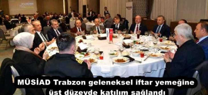 MÜSİAD Trabzon geleneksel iftar yemeğine üstdüzeyde katılım sağlandı