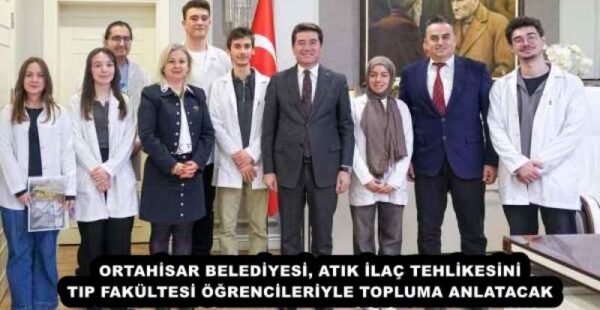 ORTAHİSAR BELEDİYESİ, ATIK İLAÇ TEHLİKESİNİ TIP FAKÜLTESİ ÖĞRENCİLERİYLE TOPLUMA ANLATACAK