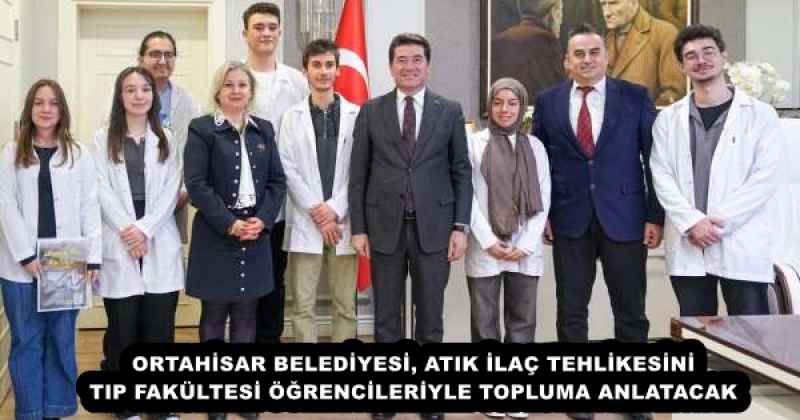 ORTAHİSAR BELEDİYESİ, ATIK İLAÇ TEHLİKESİNİ TIP FAKÜLTESİ ÖĞRENCİLERİYLE TOPLUMA ANLATACAK