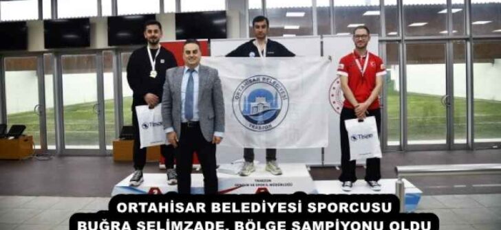 ORTAHİSAR BELEDİYESİ SPORCUSU BUĞRA SELİMZADE, BÖLGE ŞAMPİYONU OLDU