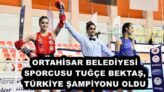 ORTAHİSAR BELEDİYESİ SPORCUSU TUĞÇE BEKTAŞ, TÜRKİYE ŞAMPİYONU OLDU