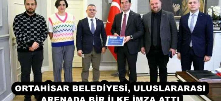 ORTAHİSAR BELEDİYESİ, ULUSLARARASI ARENADA BİR İLKE İMZA ATTI