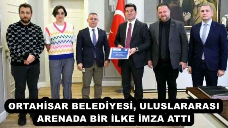 ORTAHİSAR BELEDİYESİ, ULUSLARARASI ARENADA BİR İLKE İMZA ATTI