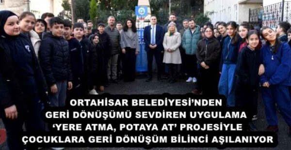 ORTAHİSAR BELEDİYESİ’NDEN GERİ DÖNÜŞÜMÜ SEVDİREN UYGULAMA ‘YERE ATMA, POTAYA AT’ PROJESİYLE ÇOCUKLARA GERİ DÖNÜŞÜM BİLİNCİ AŞILANIYOR