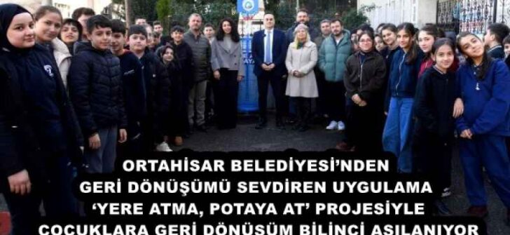 ORTAHİSAR BELEDİYESİ’NDEN GERİ DÖNÜŞÜMÜ SEVDİREN UYGULAMA ‘YERE ATMA, POTAYA AT’ PROJESİYLE ÇOCUKLARA GERİ DÖNÜŞÜM BİLİNCİ AŞILANIYOR