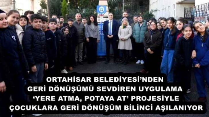 ORTAHİSAR BELEDİYESİ’NDEN GERİ DÖNÜŞÜMÜ SEVDİREN UYGULAMA ‘YERE ATMA, POTAYA AT’ PROJESİYLE ÇOCUKLARA GERİ DÖNÜŞÜM BİLİNCİ AŞILANIYOR