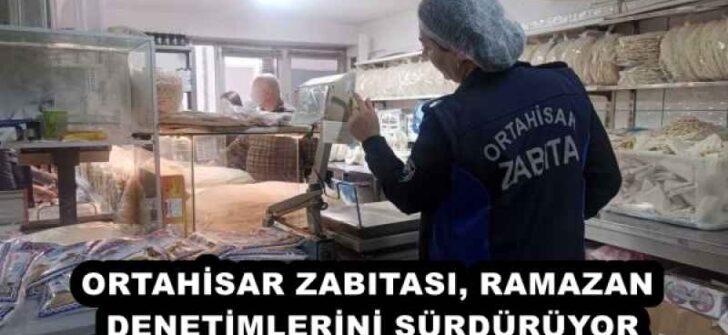 ORTAHİSAR ZABITASI, RAMAZAN DENETİMLERİNİ SÜRDÜRÜYOR