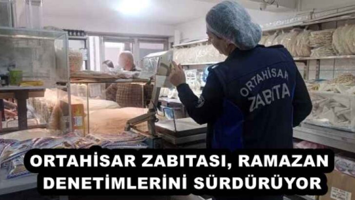 ORTAHİSAR ZABITASI, RAMAZAN DENETİMLERİNİ SÜRDÜRÜYOR