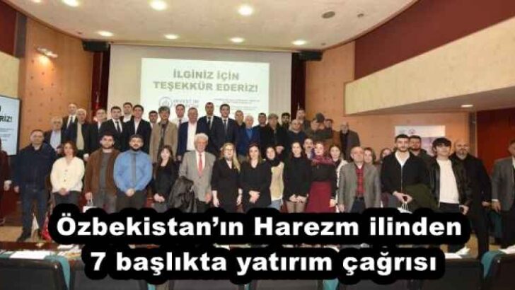 Özbekistan’ın Harezm ilinden 7 başlıkta yatırım çağrısı