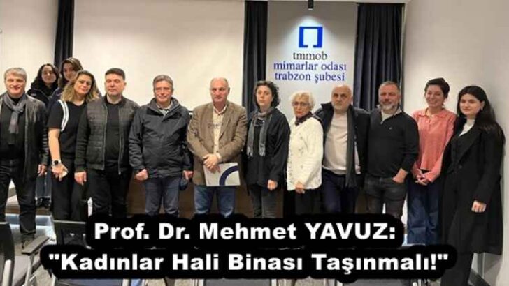 Prof. Dr. Mehmet YAVUZ: “Kadınlar Hali Binası Taşınmalı!”