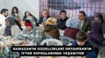 RAMAZAN’IN GÜZELLİKLERİ ORTAHİSAR’IN İFTAR SOFRALARINDA YAŞANIYOR