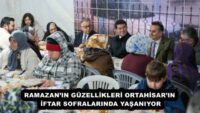 RAMAZAN’IN GÜZELLİKLERİ ORTAHİSAR’IN İFTAR SOFRALARINDA YAŞANIYOR