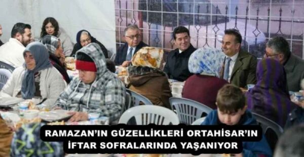 RAMAZAN’IN GÜZELLİKLERİ ORTAHİSAR’IN İFTAR SOFRALARINDA YAŞANIYOR