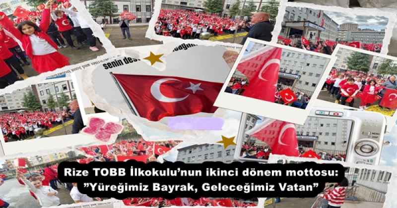 Rize TOBB İlkokulu’nun ikinci dönem mottosu:”Yüreğimiz Bayrak, Geleceğimiz Vatan”